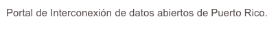 Portal de Interconexión de datos abiertos de Puerto Rico.